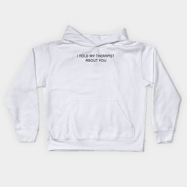 I Told My Therapist About You Kids Hoodie by Romix